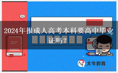 2024年報成人高考本科要高中畢業(yè)證嗎？