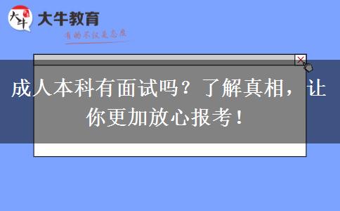 成人本科有面試嗎？了解真相，讓你更加放心報考！
