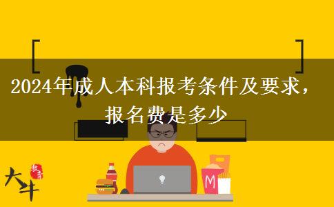 2024年成人本科報(bào)考條件及要求，報(bào)名費(fèi)是多少