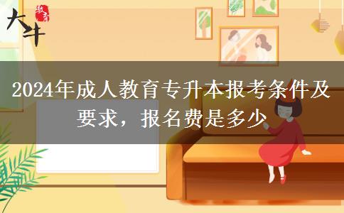 2024年成人教育專升本報考條件及要求，報名費是多少