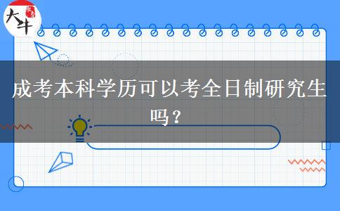 成考本科學(xué)歷可以考全日制研究生嗎？