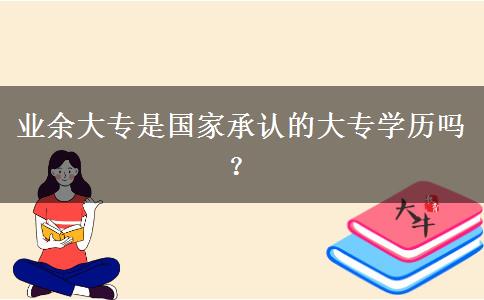 業(yè)余大專是國(guó)家承認(rèn)的大專學(xué)歷嗎？