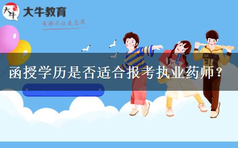 函授學(xué)歷是否適合報(bào)考執(zhí)業(yè)藥師？
