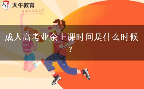 成人高考業(yè)余上課時間是什么時候？