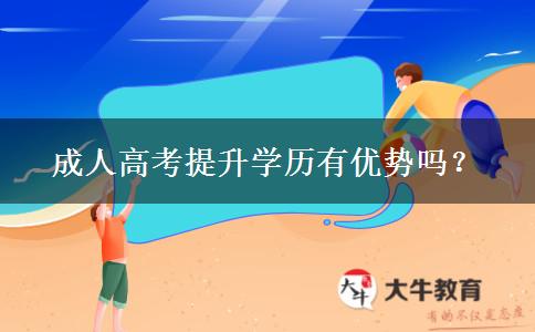 成人高考提升學(xué)歷有優(yōu)勢(shì)嗎？