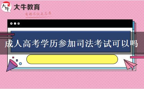 成人高考學(xué)歷參加司法考試可以嗎 成人高考學(xué)歷參加司法考試可以嗎