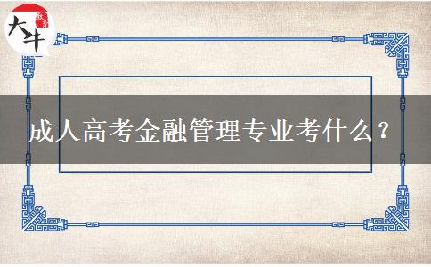 成人高考金融管理專(zhuān)業(yè)考什么？