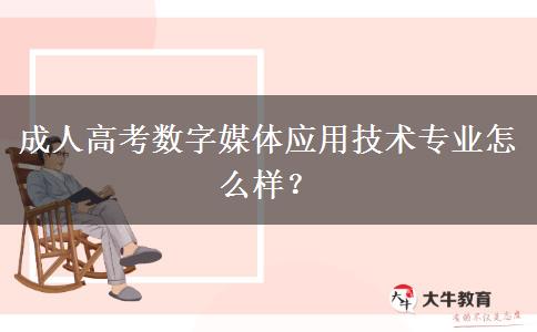 成人高考數(shù)字媒體應(yīng)用技術(shù)專業(yè)怎么樣？