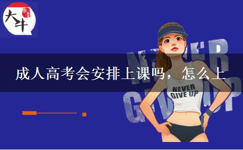 成人高考會安排上課嗎，怎么上