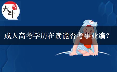 成人高考學(xué)歷在讀能否考事業(yè)編？