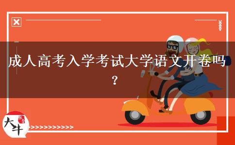 成人高考入學(xué)考試大學(xué)語(yǔ)文開(kāi)卷嗎？