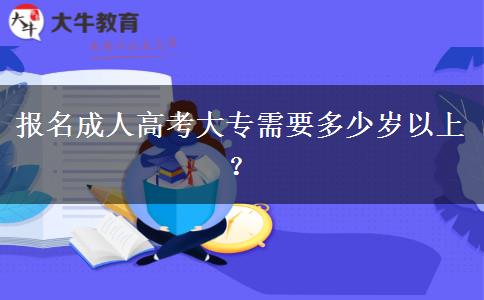 報名成人高考大專需要多少歲以上？
