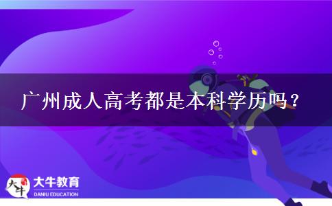 廣州成人高考都是本科學(xué)歷嗎？
