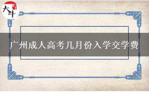 廣州成人高考幾月份入學(xué)交學(xué)費
