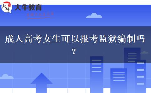 成人高考女生可以報(bào)考監(jiān)獄編制嗎？
