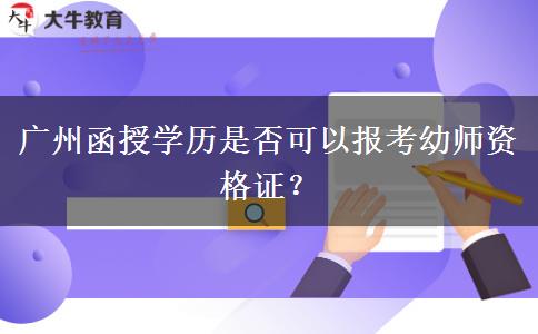 廣州函授學歷是否可以報考幼師資格證？