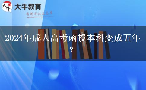 2024年成人高考函授本科變成五年？