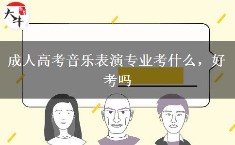 成人高考音樂表演專業(yè)考什么，好考嗎