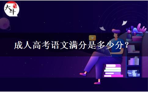 成人高考語(yǔ)文滿(mǎn)分是多少分？