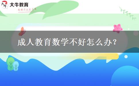 成人教育數(shù)學(xué)不好怎么辦？