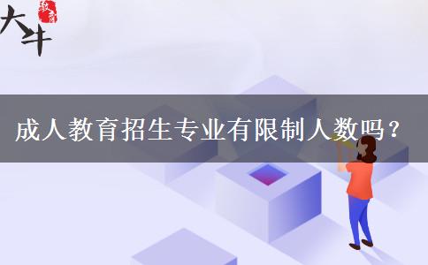成人教育招生專業(yè)有限制人數(shù)嗎？