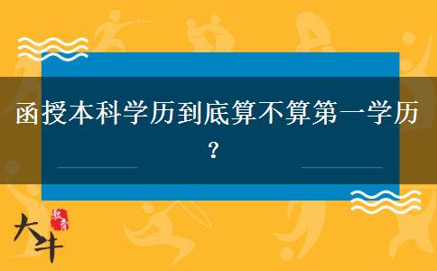 函授本科學(xué)歷到底算不算第一學(xué)歷？