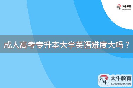 成人高考專升本大學英語難度大嗎?