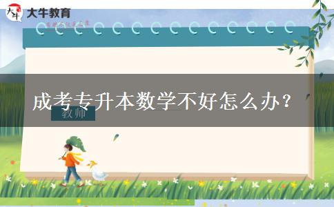 成考專(zhuān)升本數(shù)學(xué)不好怎么辦？