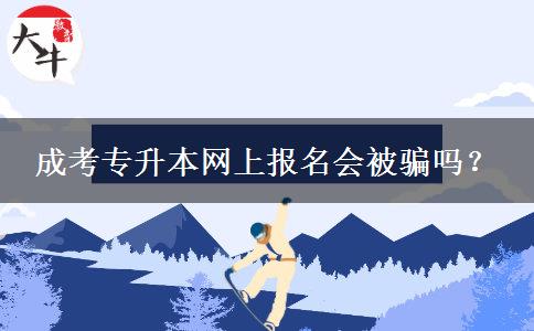 成考專升本網(wǎng)上報(bào)名會(huì)被騙嗎？