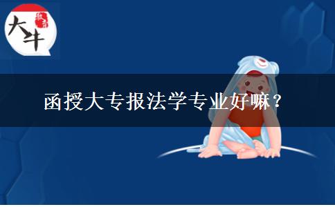 函授大專報法學專業(yè)好嘛？