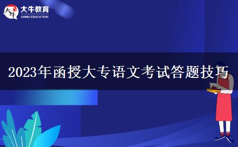 2023年函授大專語(yǔ)文考試答題技巧