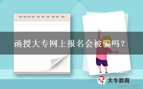 函授大專網(wǎng)上報名會被騙嗎？