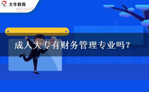 成人大專有財務(wù)管理專業(yè)嗎？