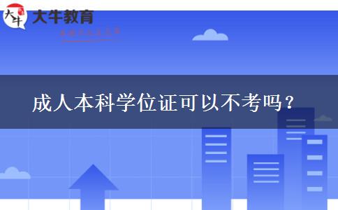 成人本科學(xué)位證可以不考嗎？