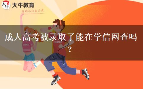 成人高考被錄取了能在學(xué)信網(wǎng)查嗎？