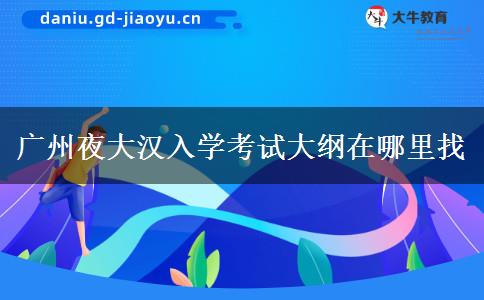 廣州夜大入學考試大綱在哪里找
