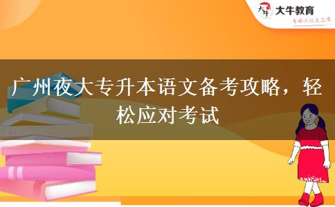 廣州夜大專升本語(yǔ)文備考攻略，輕松應(yīng)對(duì)考試