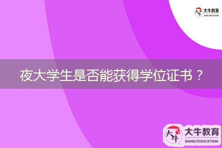 夜大學(xué)生是否能獲得學(xué)位證書？