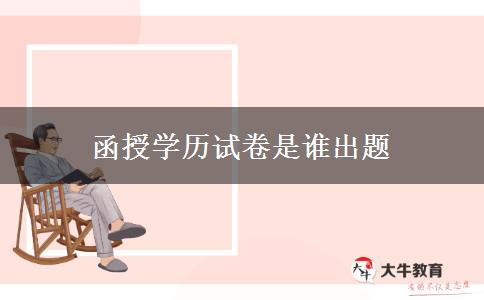 函授學歷試卷是誰出題