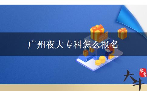 廣州夜大專科怎么報(bào)名