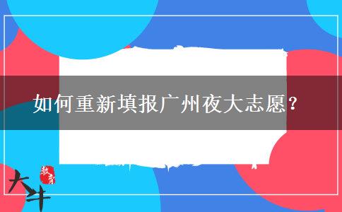 如何重新填報(bào)廣州夜大志愿？