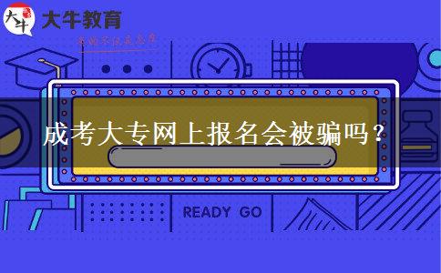 成考大專(zhuān)網(wǎng)上報(bào)名會(huì)被騙嗎？