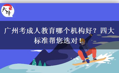 廣州考成人教育哪個機(jī)構(gòu)好？四大標(biāo)準(zhǔn)幫您選對！