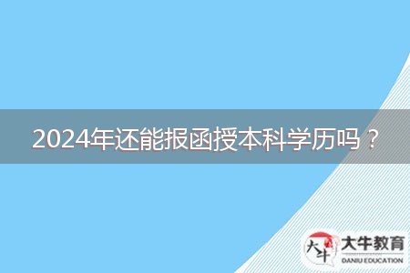 2024年還能報(bào)函授本科學(xué)歷嗎？