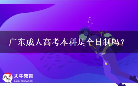 廣東成人高考本科是全日制嗎？