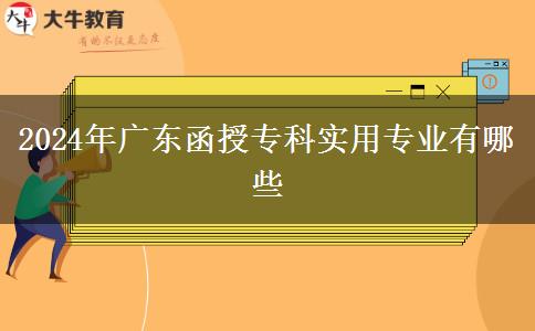 2024年廣東函授?？茖嵱脤I(yè)有哪些