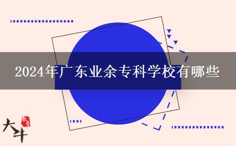2024年廣東業(yè)余?？茖W(xué)校有哪些