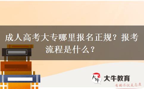 成人高考大專哪里報名正規(guī)？報考流程是什么？