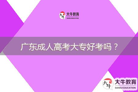 廣東成人高考大專好考嗎？