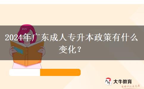 2024年廣東成人專升本政策有什么變化？